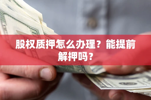 北京股权质押怎么办理？能提前解押吗？