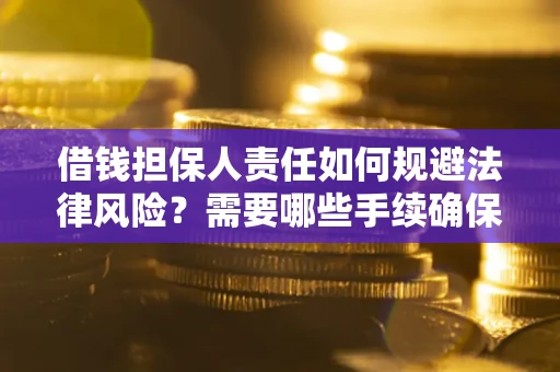 北京借钱担保人责任如何规避法律风险？需要哪些手续确保安全？