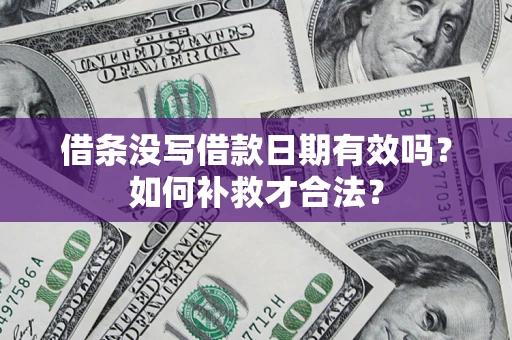 北京借条没写借款日期有效吗？如何补救才合法？