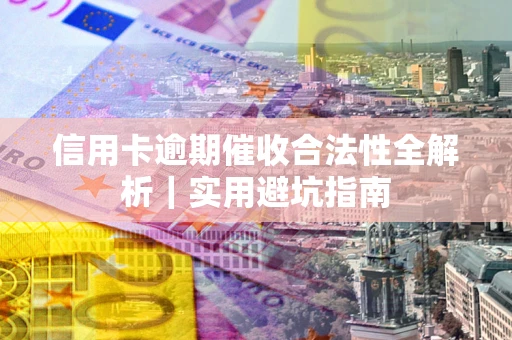 北京信用卡逾期催收合法性全解析｜实用避坑指南