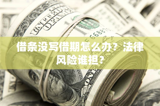 北京借条没写借期怎么办？法律风险谁担？